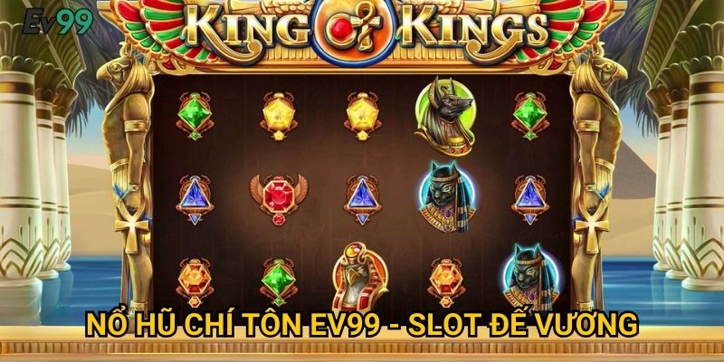 Đế Vương Chí Tôn - Nổ Hũ Chí Tôn Ev99 Quyền Lực Tối Thượng 2 Nổ Hũ Chí Tôn Ev99 - Slot Đế Vương