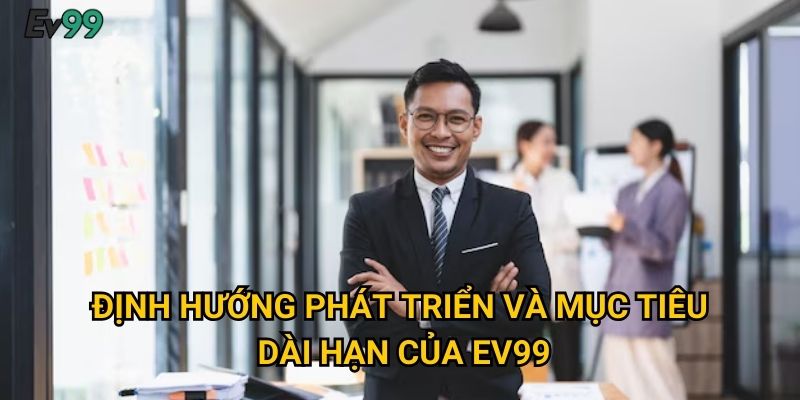 Định hướng phát triển và mục tiêu dài hạn của Ev99