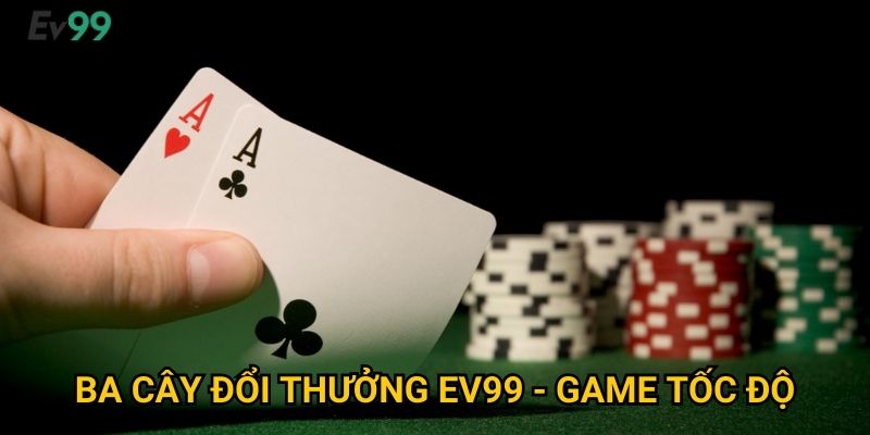 Ba Cây Đổi Thưởng Đỉnh Cao - Ba Cây Đổi Thưởng Ev99 Nhanh Gọn Lẹ 2 Ba Cây Đổi Thưởng Ev99 - Game Tốc Độ