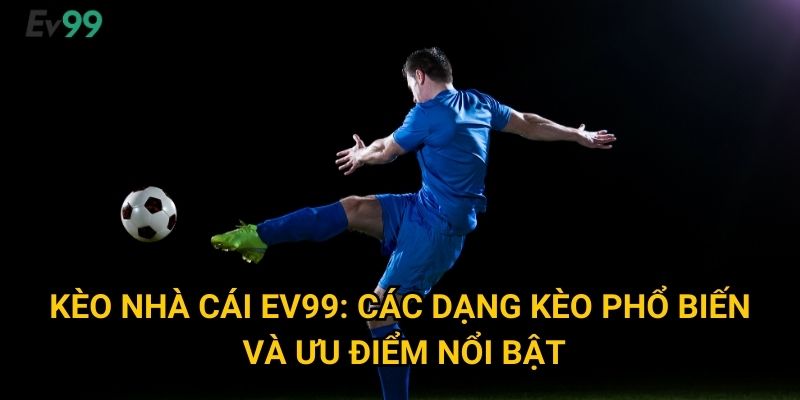 Kèo nhà cái Ev99: Các dạng kèo phổ biến và ưu điểm nổi bật