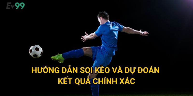 Hướng dẫn soi kèo và dự đoán kết quả chính xác