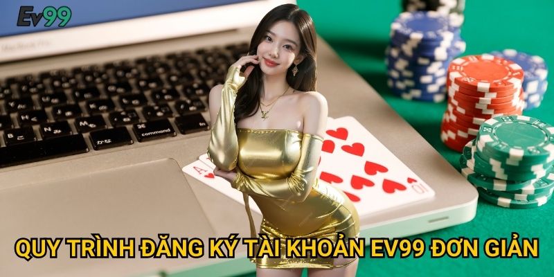 Quy Trình Đăng Ký Tài Khoản Ev99 Đơn Giản