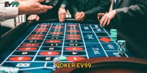Poker Ev99: Bí quyết chinh phục đối thủ và thắng đậm