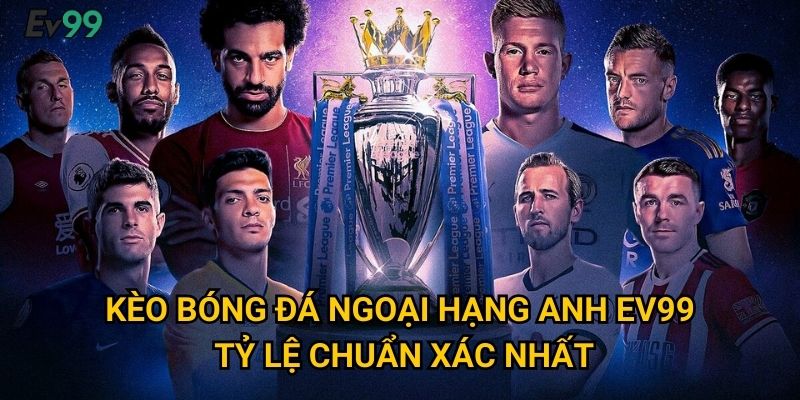 Phân Tích Kèo Bóng Đá Ngoại Hạng Anh Chính Xác - Ev99 Dẫn Đầu Xu Hướng 2 Kèo Bóng Đá Ngoại Hạng Anh Ev99 - Tỷ Lệ Chuẩn Xác Nhất