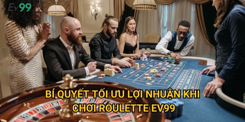 Bí quyết tối ưu lợi nhuận khi chơi roulette Ev99