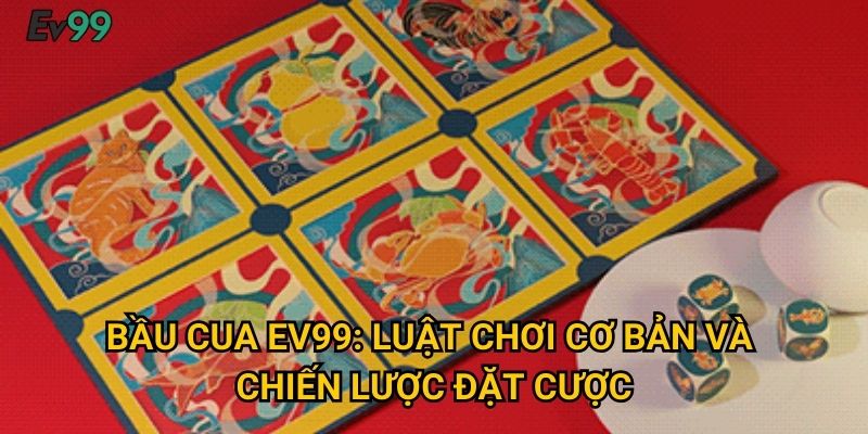 Bầu cua Ev99: Luật chơi cơ bản và chiến lược đặt cược
