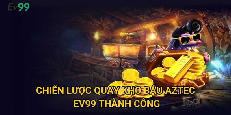 Chiến lược quay kho báu Aztec Ev99 thành công
