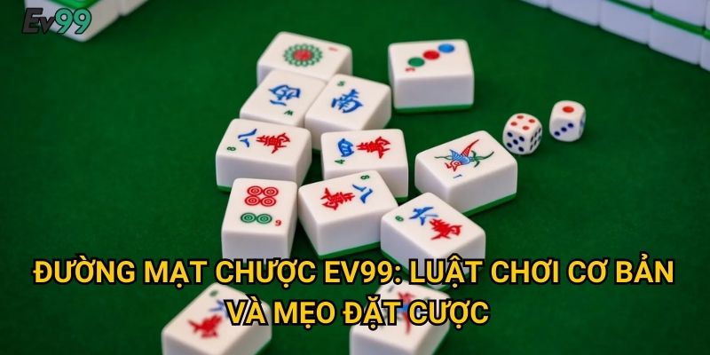 Đường mạt chược Ev99: Luật chơi cơ bản và mẹo đặt cược