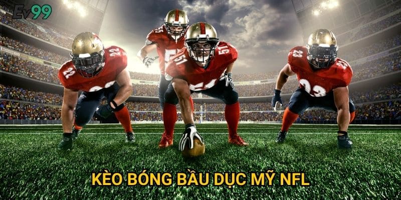 Sức Mạnh NFL - Kèo Bóng Bầu Dục Mỹ NFL Ev99 Cực Đỉnh