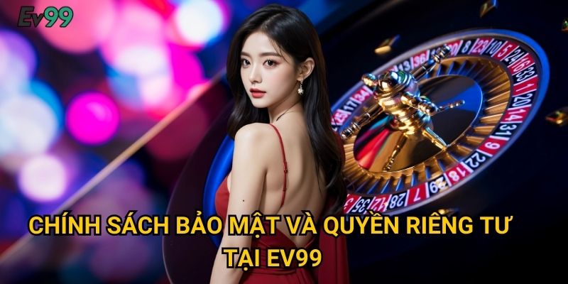 Chính sách bảo mật và quyền riêng tư tại Ev99