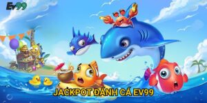 Jackpot đánh cá Ev99: Bí quyết bắn trúng thưởng lớn mỗi ngày