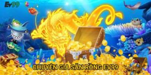 Chuyên gia săn rồng Ev99: Kỹ năng bắn chuẩn và mẹo thắng lớn