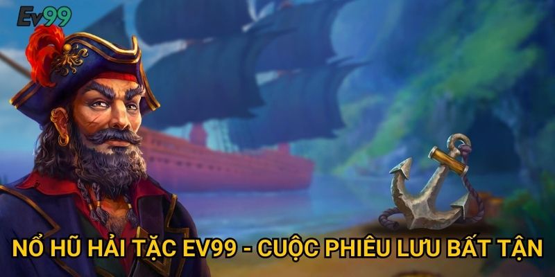 Kho Báu Hải Tặc - Nổ Hũ Hải Tặc Ev99 Phiêu Lưu Đại Dương 2 Nổ Hũ Hải Tặc Ev99 - Cuộc Phiêu Lưu Bất Tận