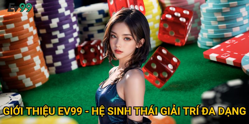 Giới Thiệu Ev99 - Hệ Sinh Thái Giải Trí Đa Dạng